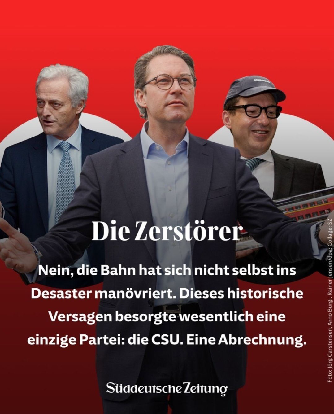 Die Zerstörer Nein, die Bahn hat sich nicht selbst ins Desaster manövriert. Dieses historische Versagen besorgte wesentlich eine einzige Partei: die CSU. Eine Abrechnung. Süddeutsche Zeitung