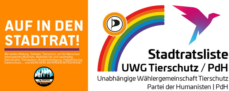 AUF IN DEN STADTRAT! 
---
Wir wollen Bildung, Teilhabe, Tierschutz, ein für Menschen lebenswertes München, Mobilität fair und nachhaltig, Demokratie, Transparenz, Bürgerbeteiligung, Digitalisierung, Datenschutz,... und MÜNCHENS BEHÖRDEN IM FEDIVERSE!
[Neben diesen Forderungen des Wahlbündnisses das Logo desselbigen, der UWG Tierschutz/PdH Stadtratsliste, ein Regenbogen für die UWG + das Piratenpartei Logo und rechts der Vogel der PdH]