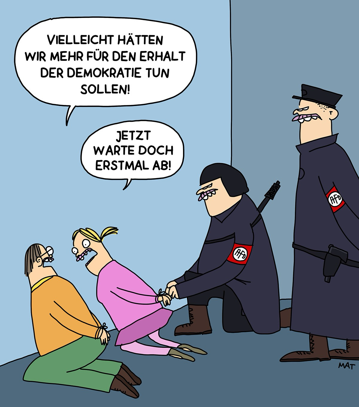 Paar, als sie gerade von Afd-Truppen abgeführt werden. „VIELLEICHT HÄTTEN WIR MEHR FÜR DEN ERHALT DER DEMOKRATIE TUN SOLLEN!“ „jetzt warte doch erst mal ab“